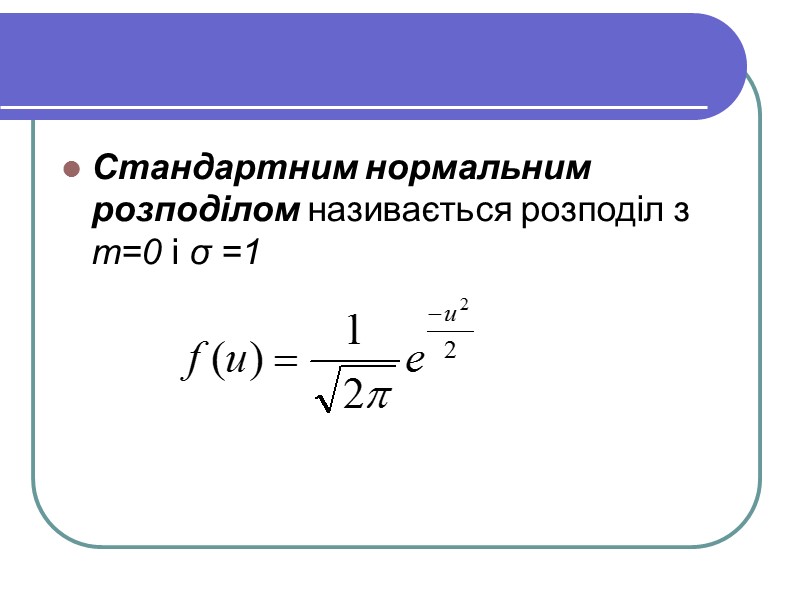 Стандартним нормальним розподілом називається розподіл з  m=0 і σ =1
